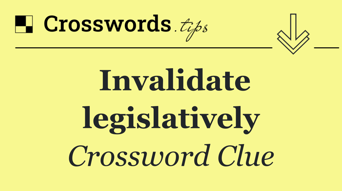 Invalidate legislatively