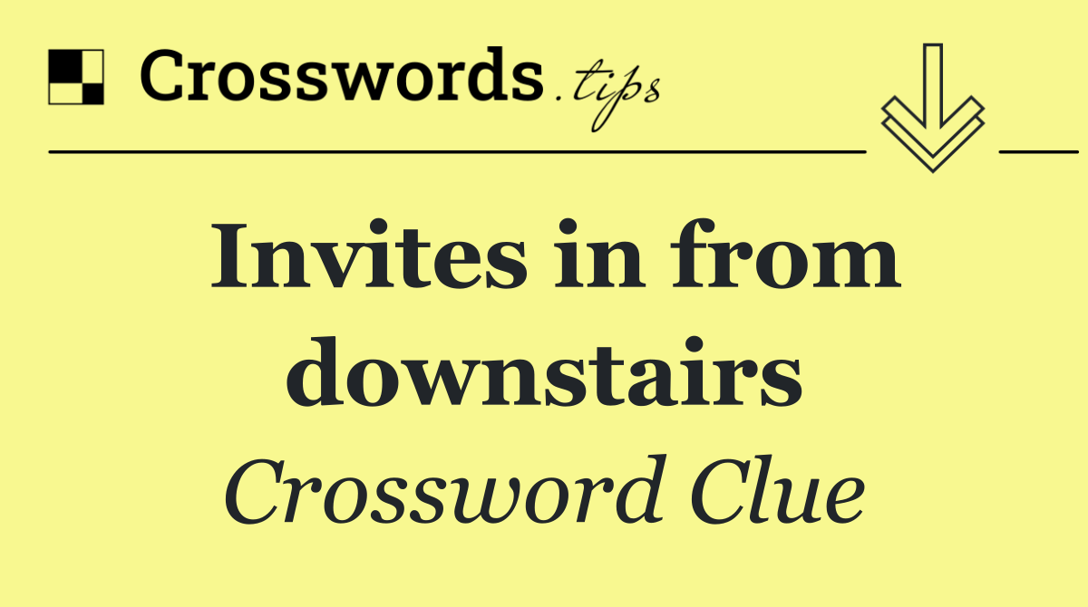 Invites in from downstairs