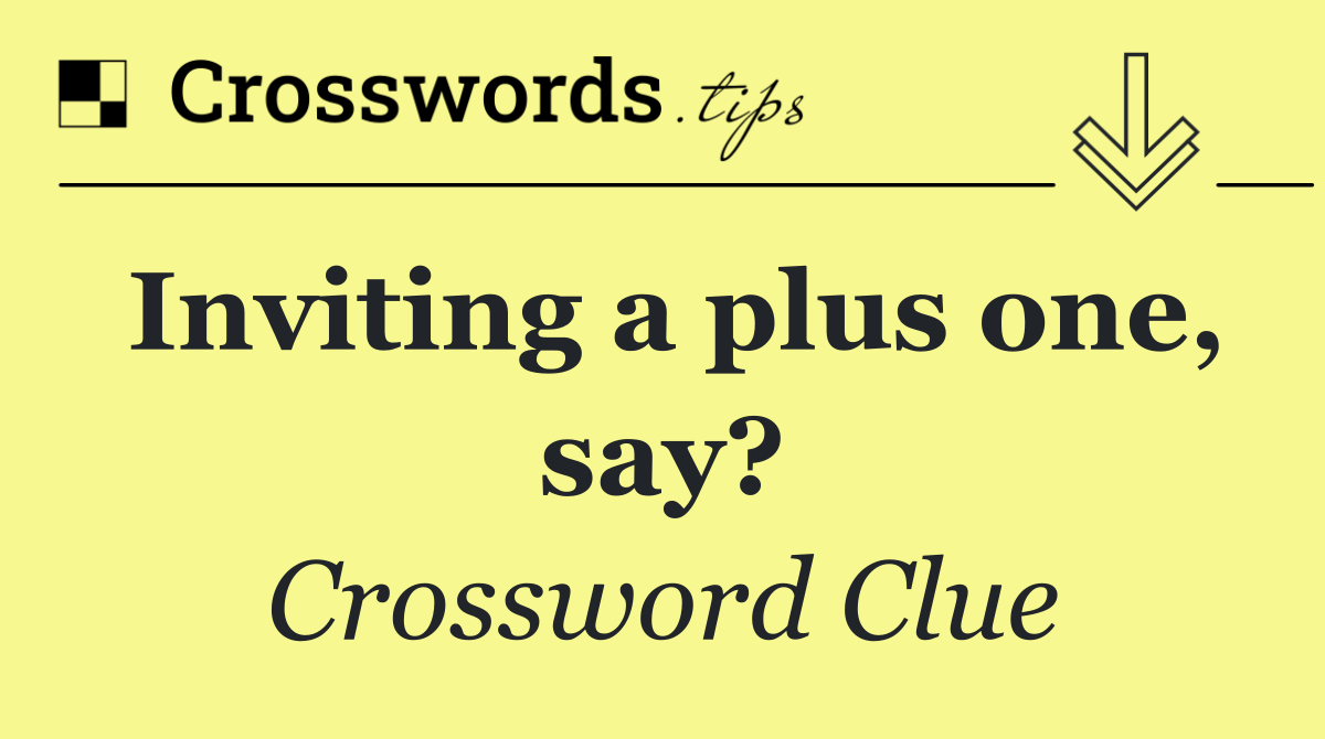 Inviting a plus one, say?