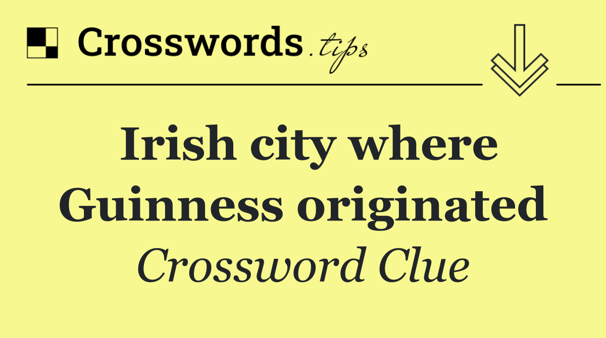 Irish city where Guinness originated