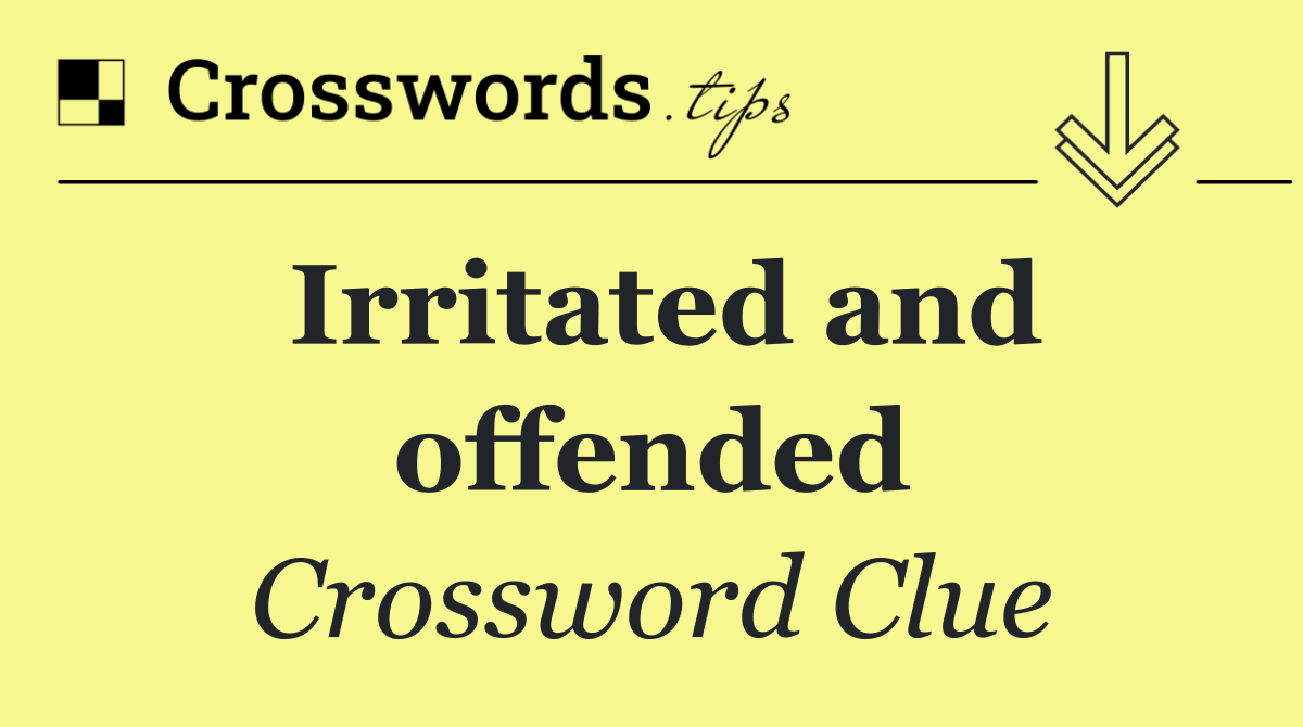 Irritated and offended