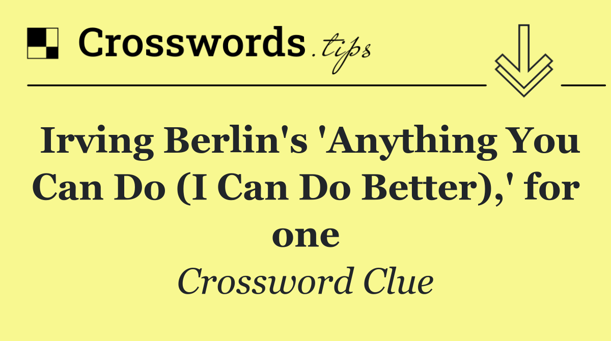 Irving Berlin's 'Anything You Can Do (I Can Do Better),' for one