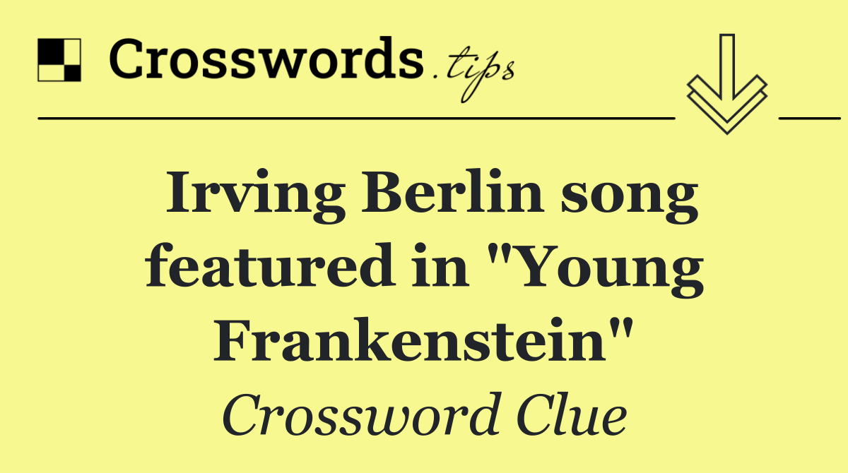 Irving Berlin song featured in "Young Frankenstein"