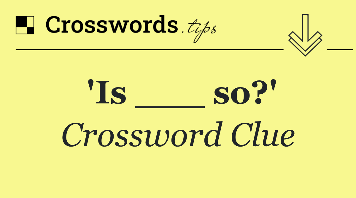'Is ___ so?'
