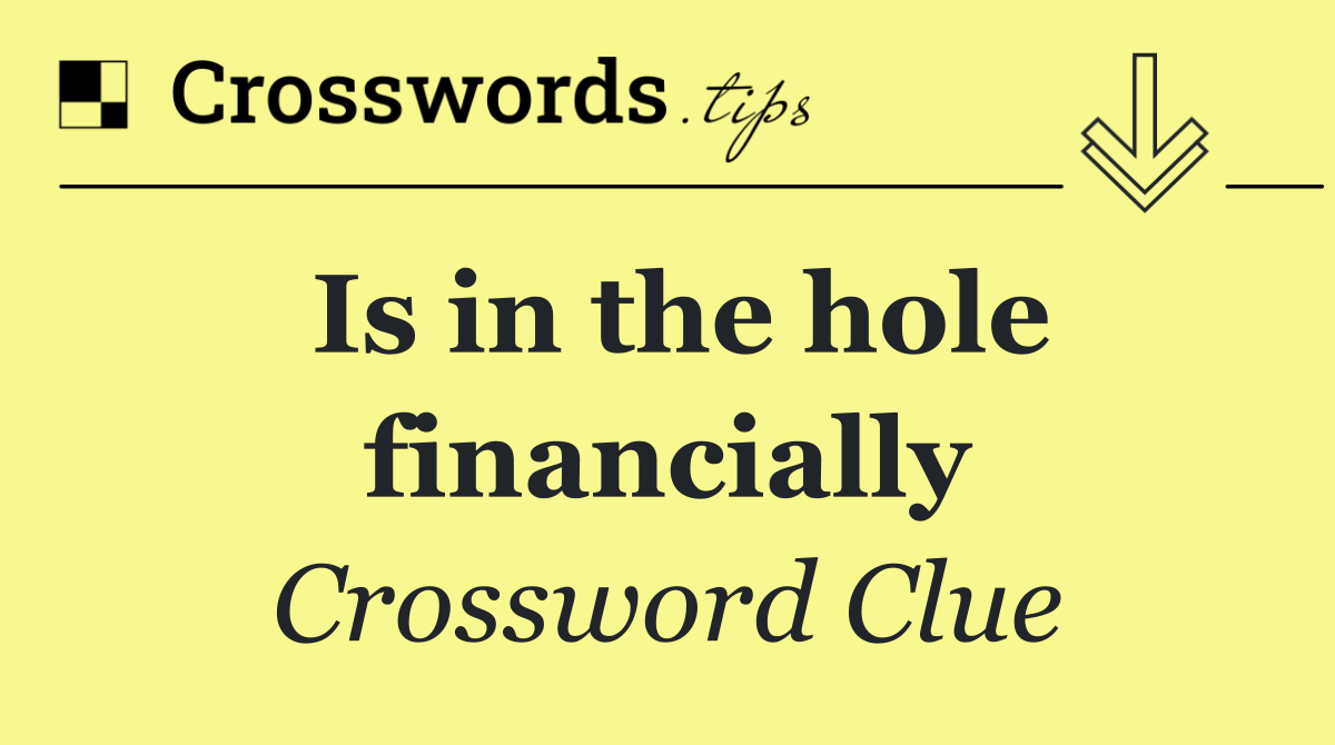 Is in the hole financially