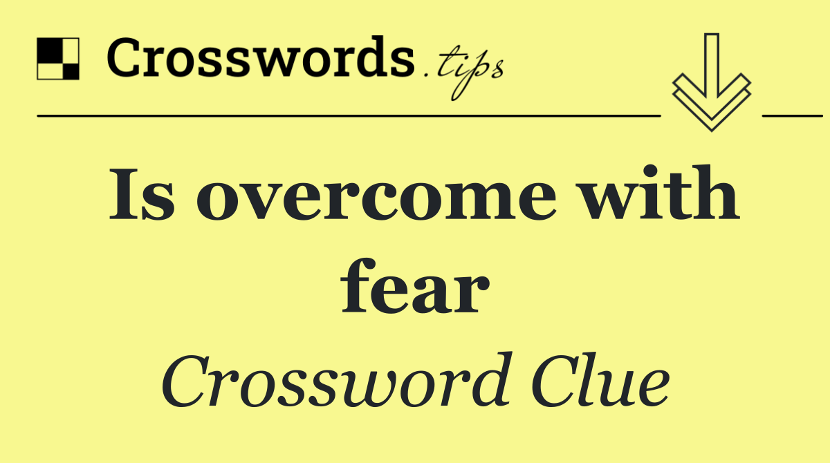Is overcome with fear