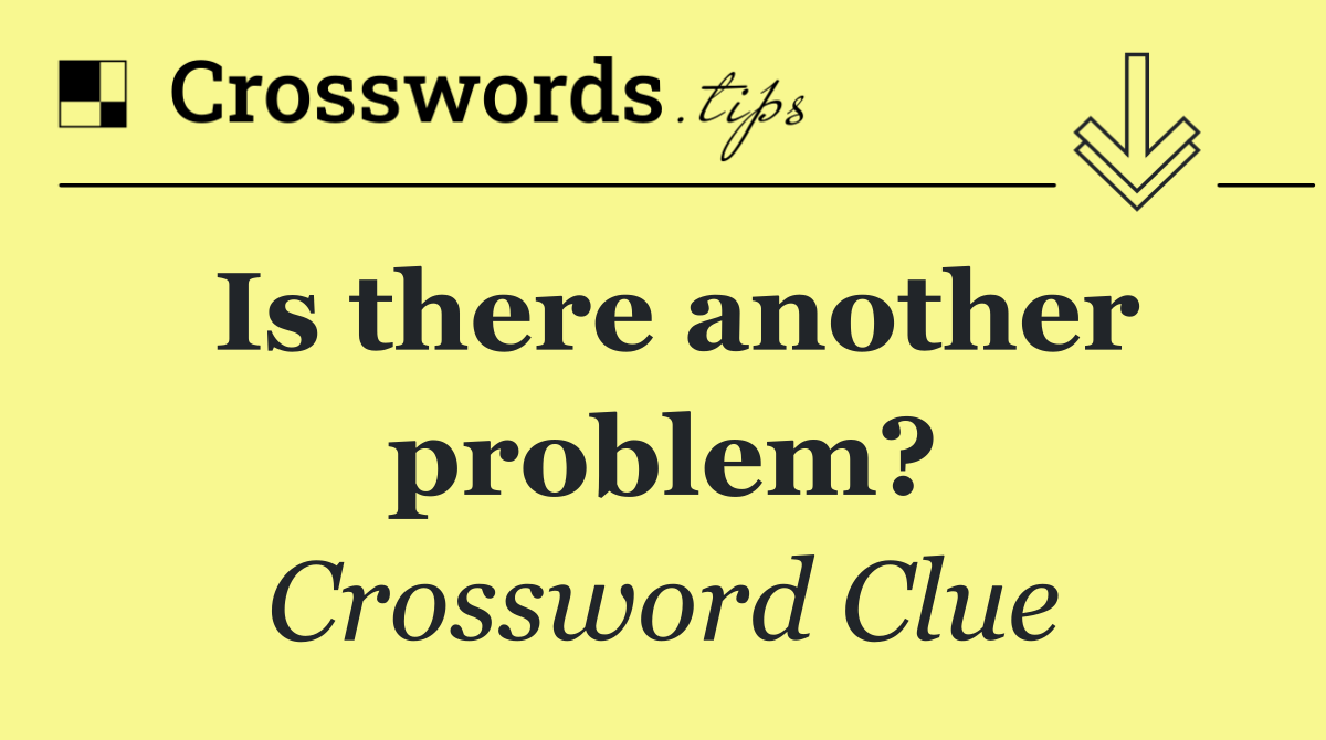 Is there another problem?