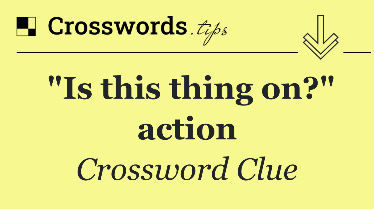 "Is this thing on?" action