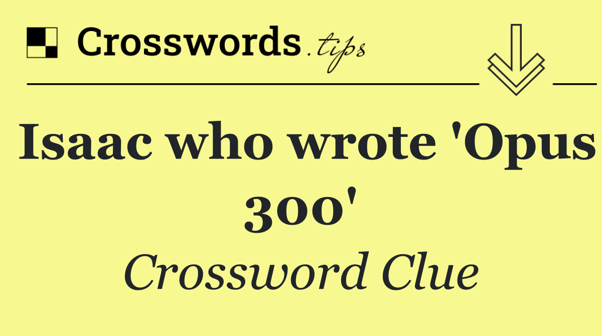 Isaac who wrote 'Opus 300'