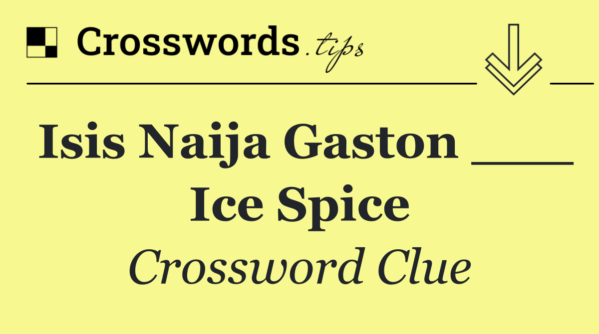 Isis Naija Gaston ___ Ice Spice