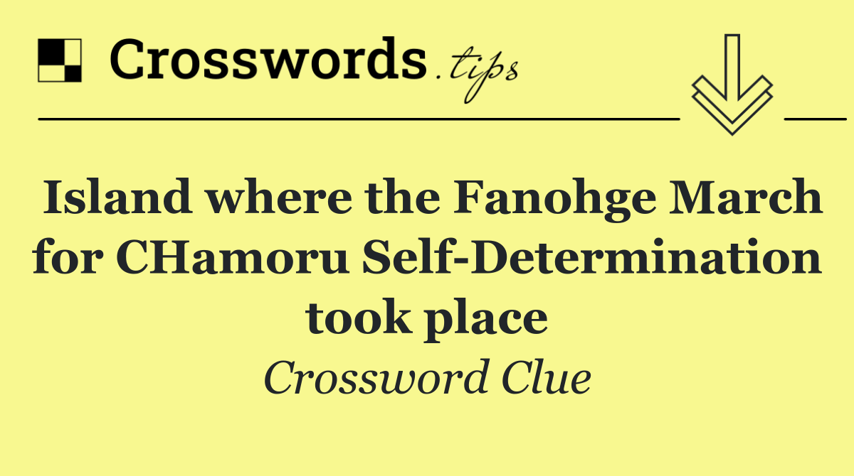 Island where the Fanohge March for CHamoru Self Determination took place