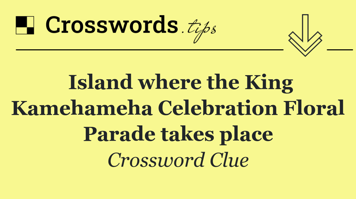 Island where the King Kamehameha Celebration Floral Parade takes place
