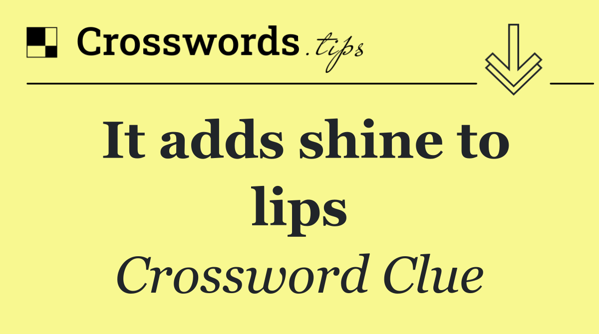 It adds shine to lips