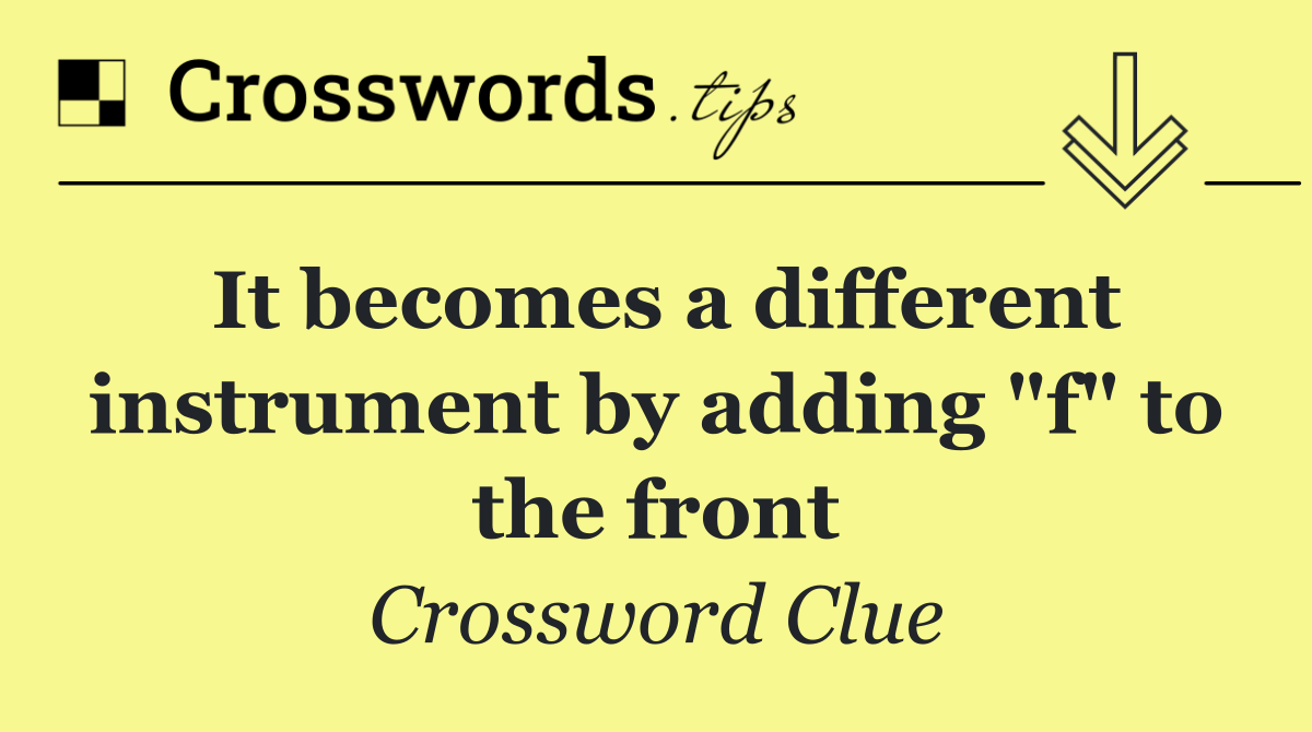 It becomes a different instrument by adding "f" to the front
