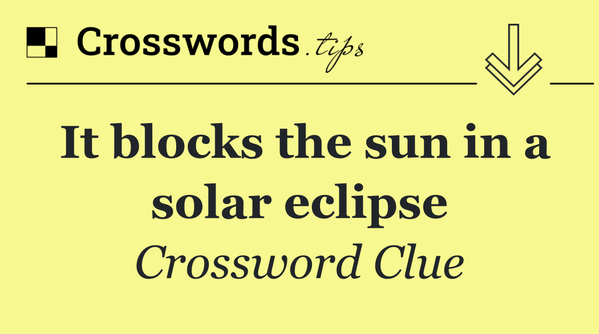 It blocks the sun in a solar eclipse