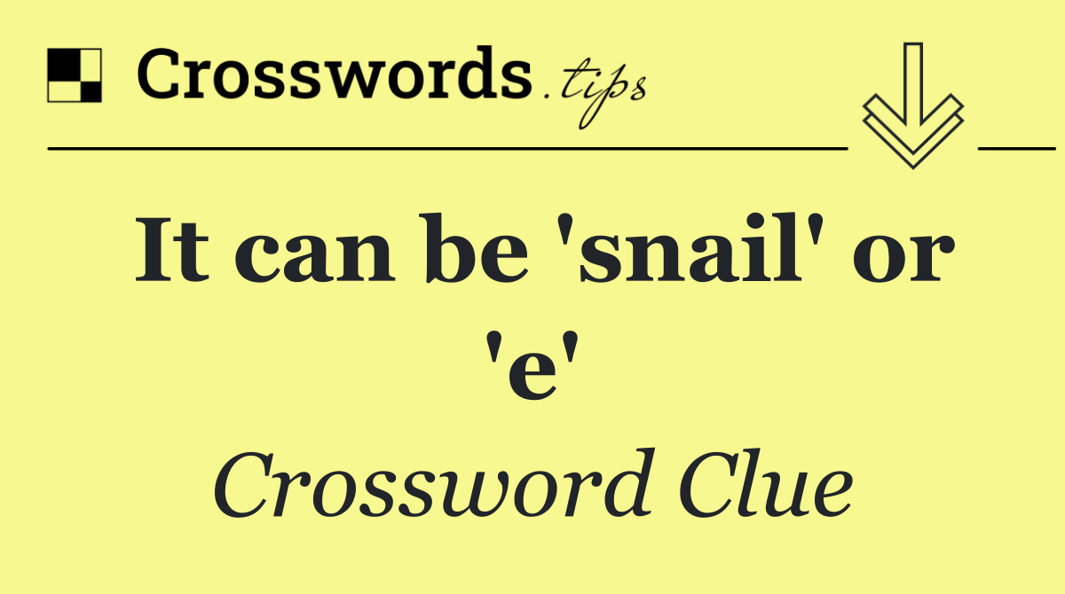It can be 'snail' or 'e'
