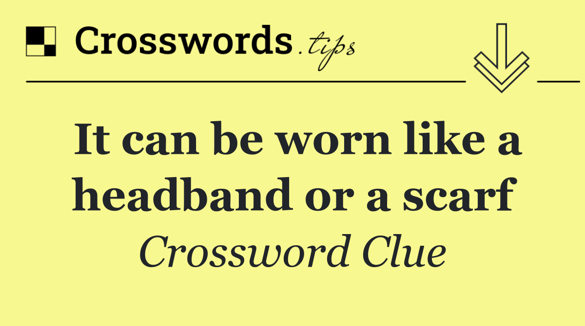 It can be worn like a headband or a scarf