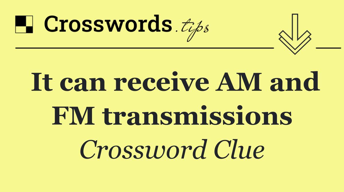 It can receive AM and FM transmissions