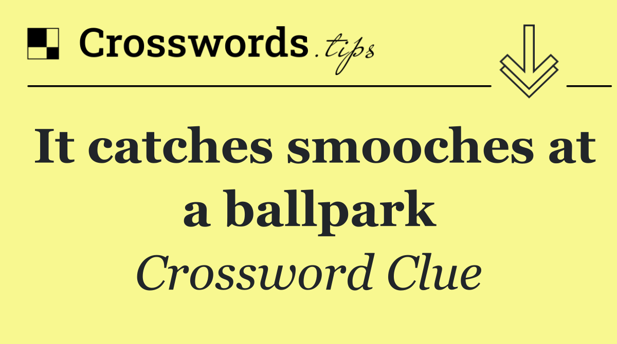 It catches smooches at a ballpark