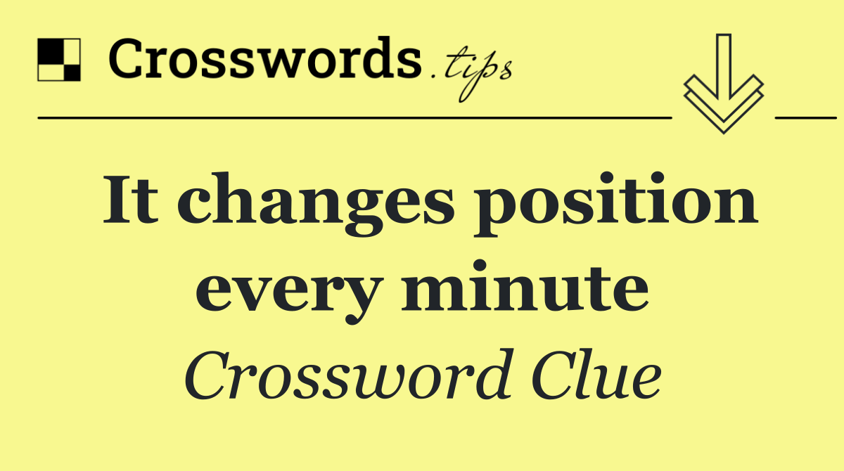 It changes position every minute