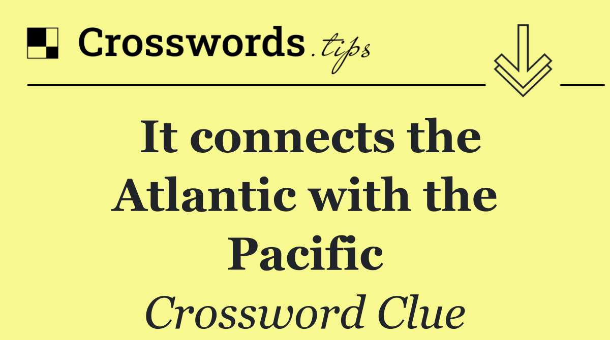 It connects the Atlantic with the Pacific