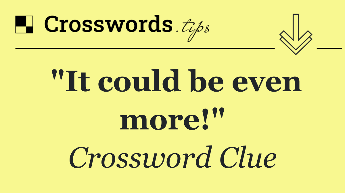 "It could be even more!"