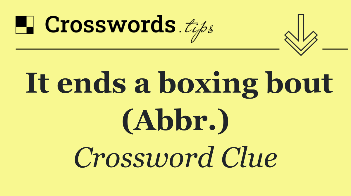 It ends a boxing bout (Abbr.)