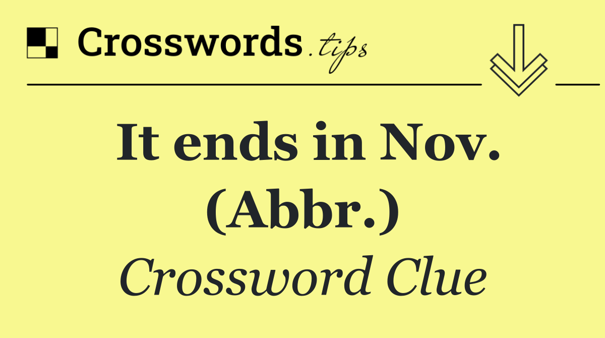 It ends in Nov. (Abbr.)