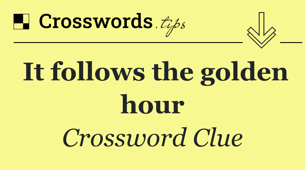 It follows the golden hour