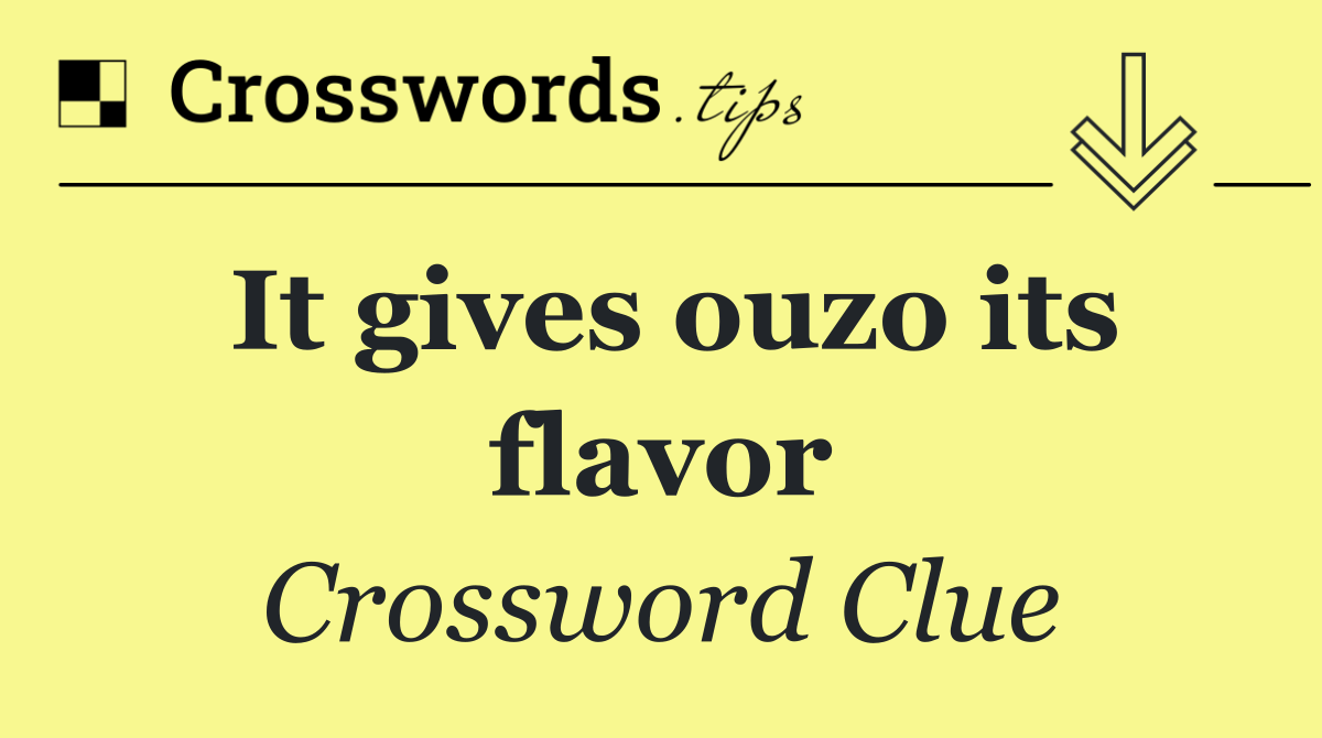 It gives ouzo its flavor