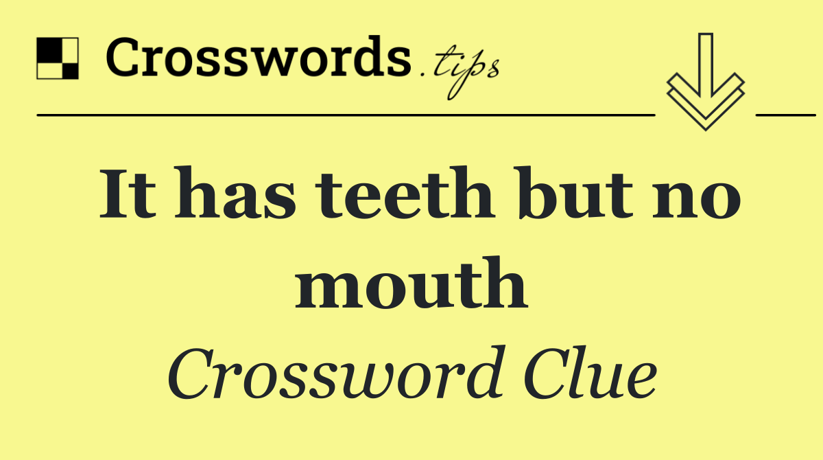 It has teeth but no mouth Crossword Clue Answer October 19 2024