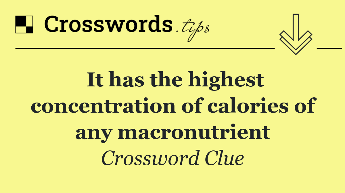 It has the highest concentration of calories of any macronutrient