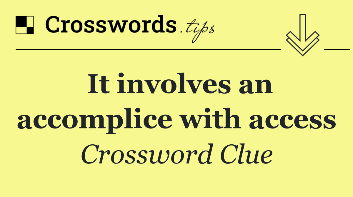 It involves an accomplice with access