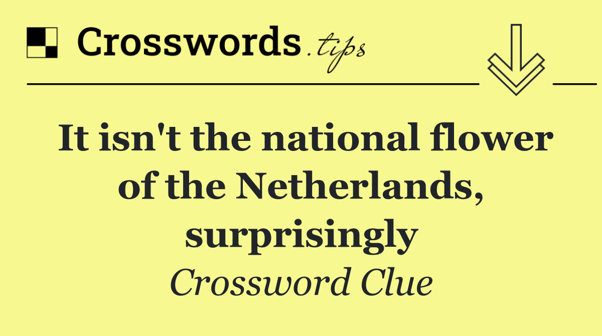 It isn't the national flower of the Netherlands, surprisingly