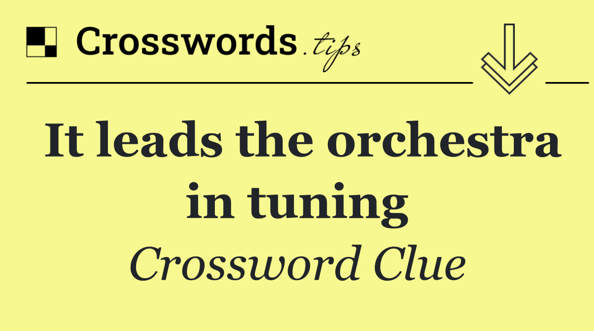 It leads the orchestra in tuning
