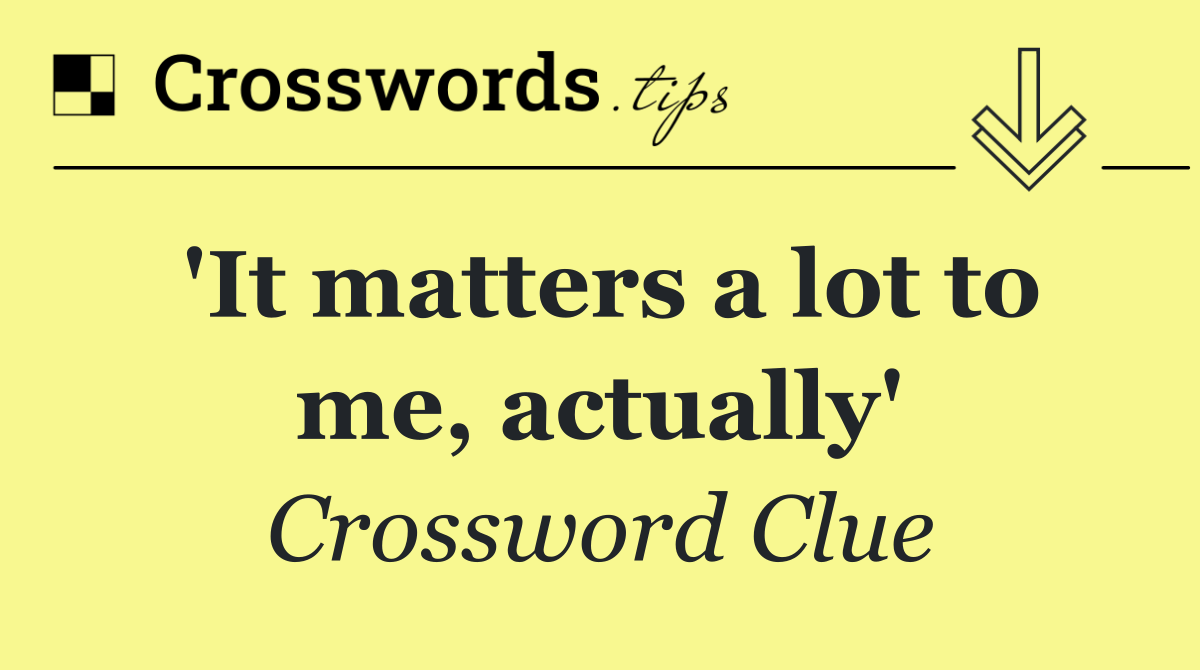 'It matters a lot to me, actually'