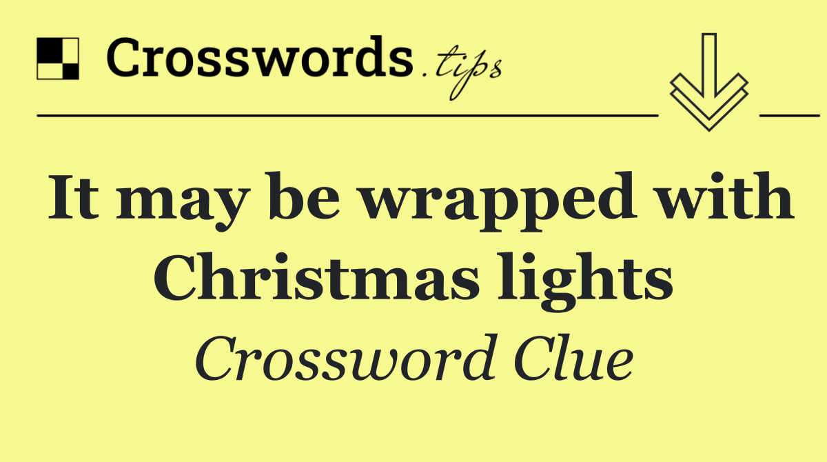 It may be wrapped with Christmas lights