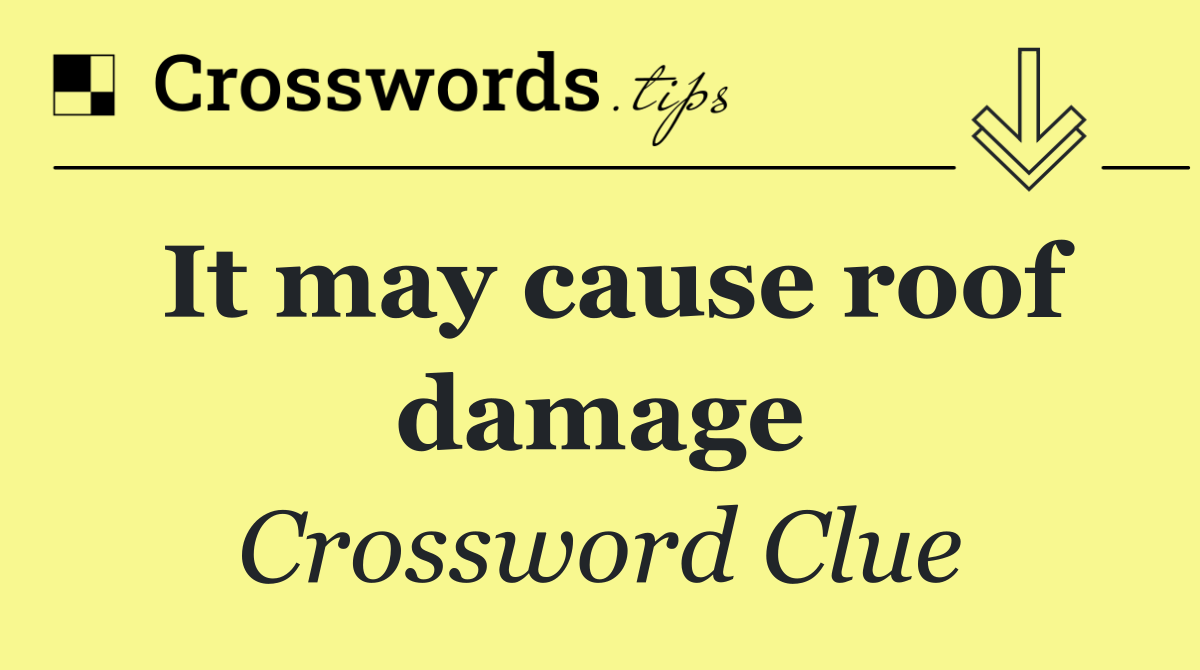 It may cause roof damage