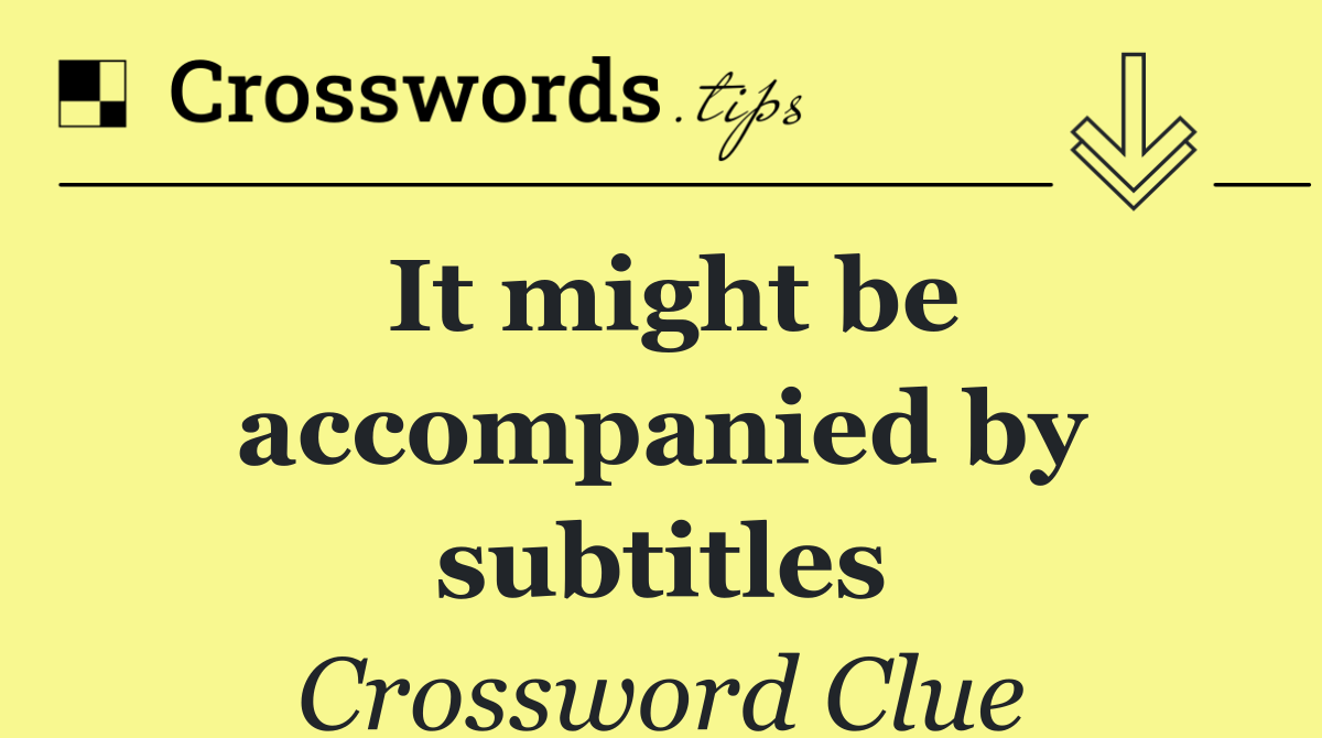 It might be accompanied by subtitles