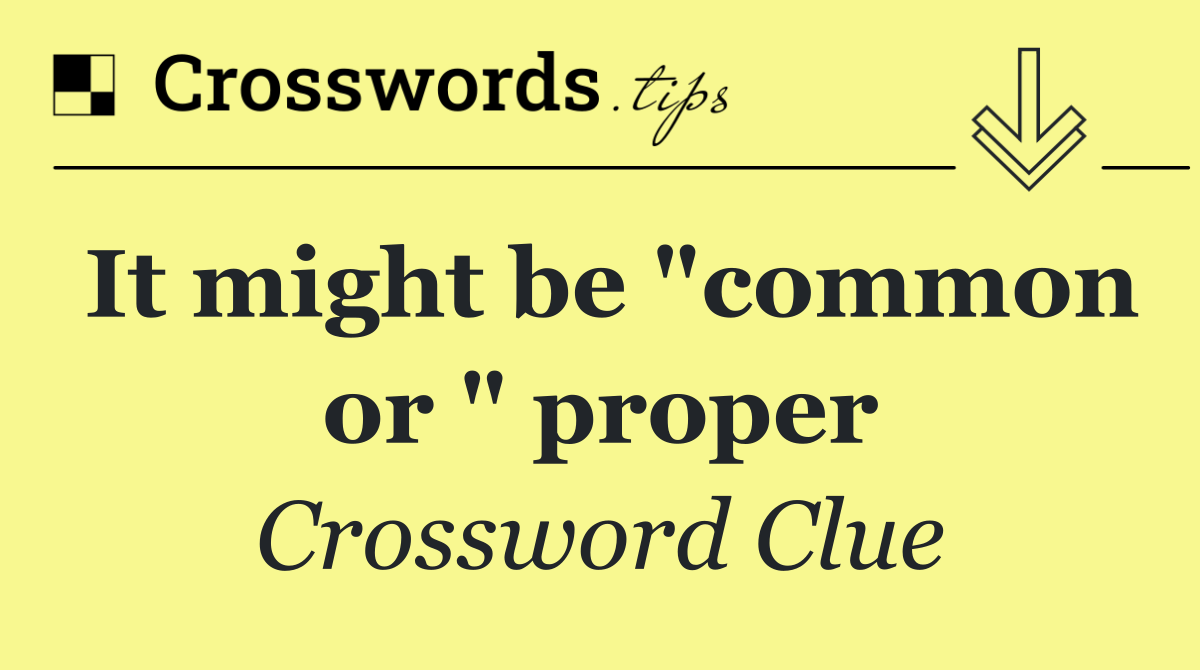 It might be "common or " proper