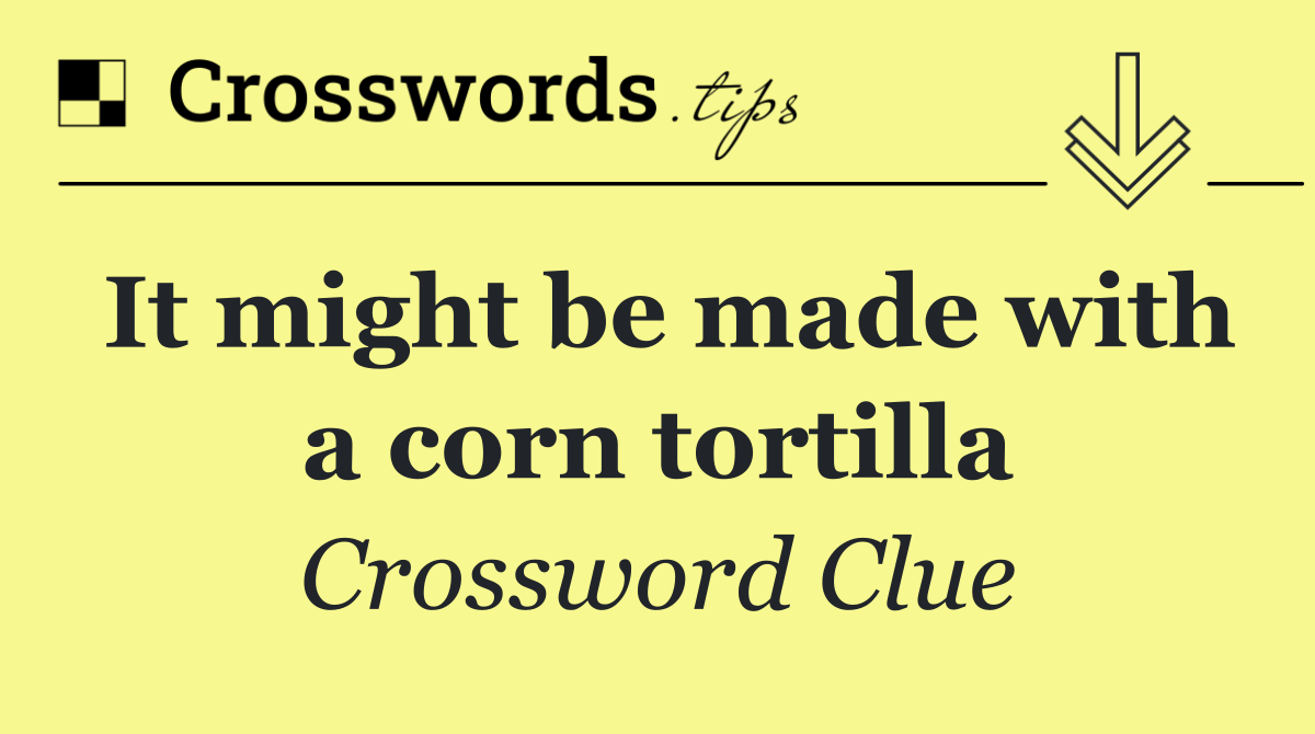 It might be made with a corn tortilla