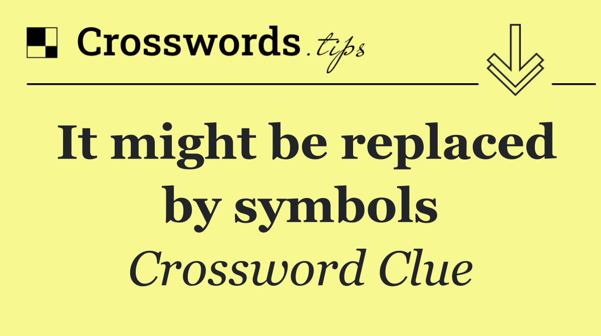 It might be replaced by symbols