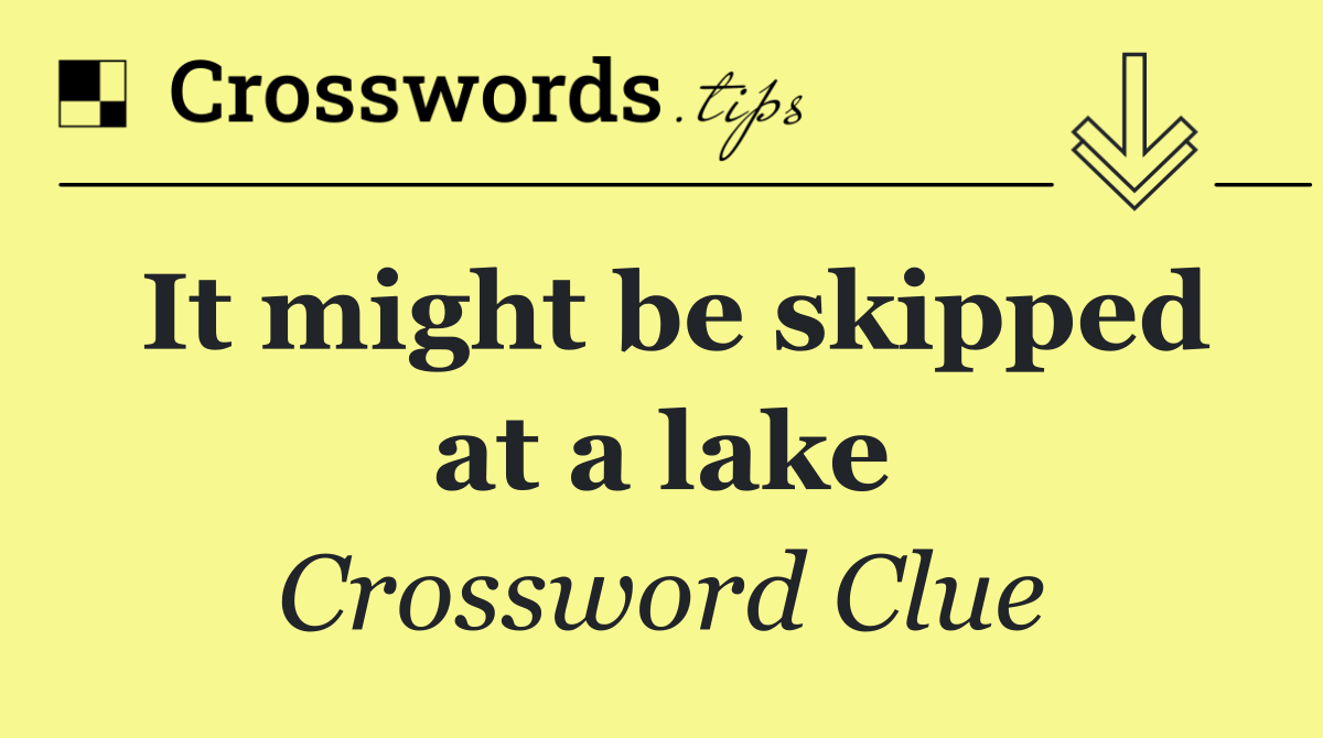 It might be skipped at a lake