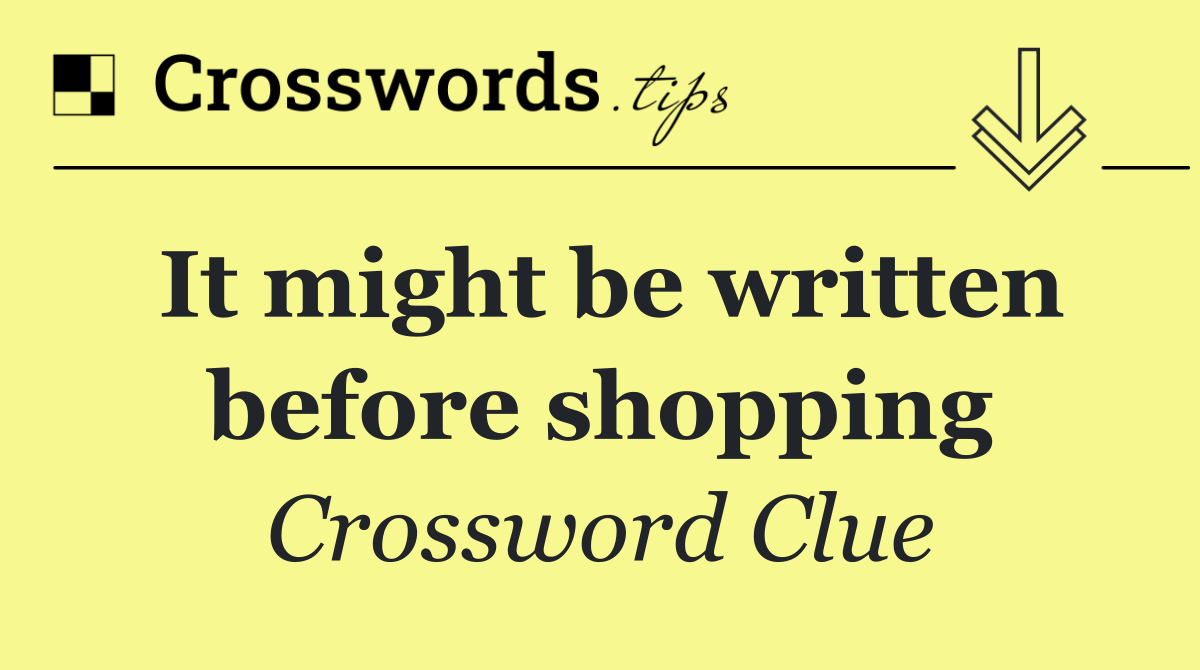 It might be written before shopping