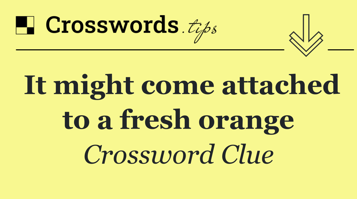 It might come attached to a fresh orange