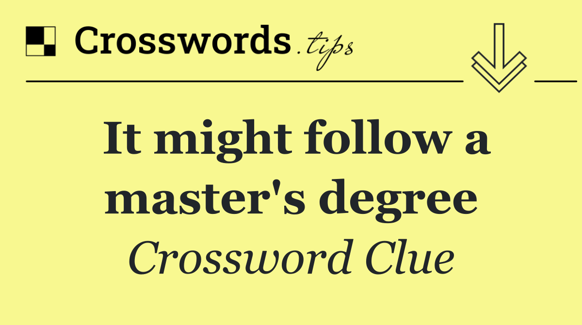 It might follow a master's degree
