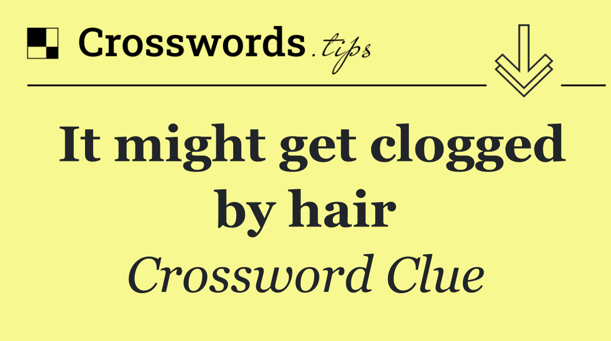 It might get clogged by hair