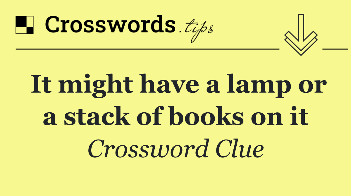 It might have a lamp or a stack of books on it