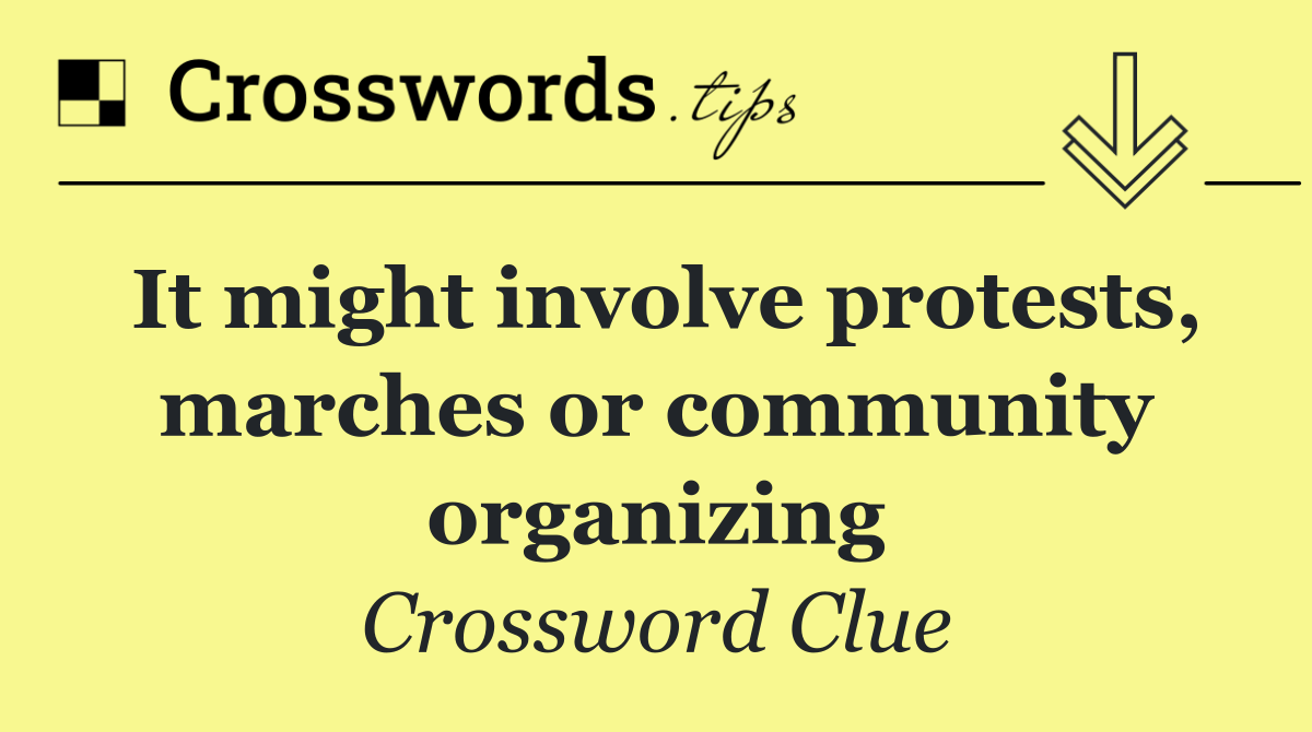 It might involve protests, marches or community organizing