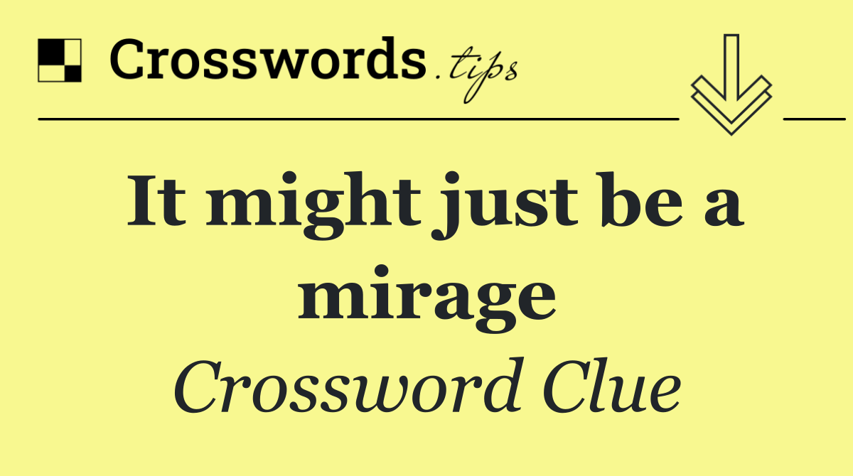 It might just be a mirage